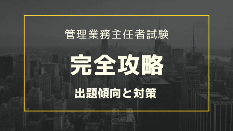 管理業務主任者試験【完全攻略法】出題傾向と対策！勉強時間を徹底解説！ 